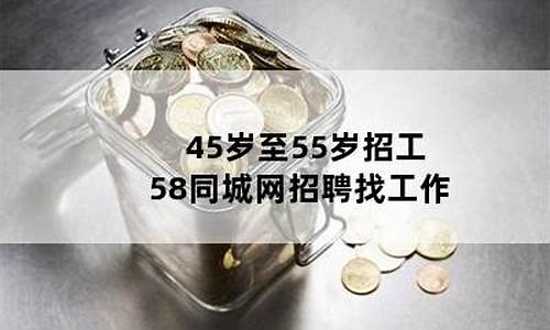 45岁至55岁招工_45岁至55岁招工附近有吗